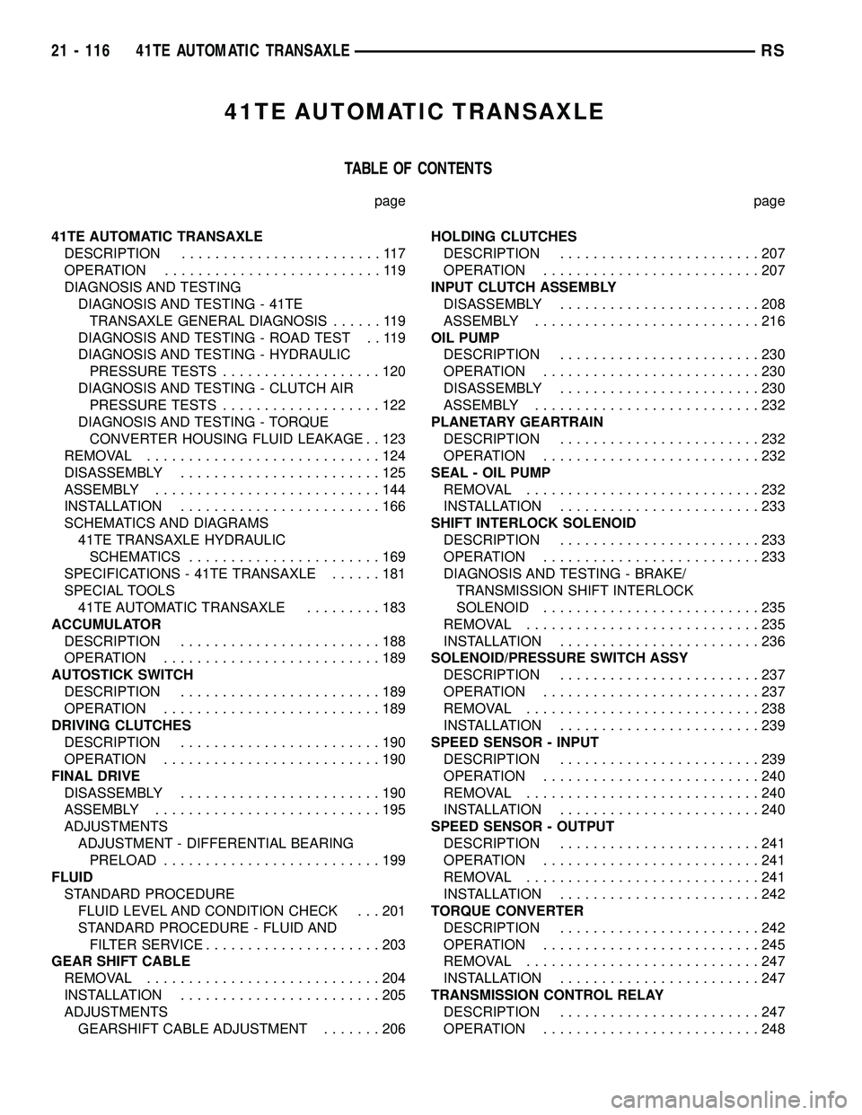 DODGE TOWN AND COUNTRY 2004 Service Manual 41TE AUTOMATIC TRANSAXLE
TABLE OF CONTENTS
page page
41TE AUTOMATIC TRANSAXLE
DESCRIPTION........................117
OPERATION..........................119
DIAGNOSIS AND TESTING
DIAGNOSIS AND TESTING DODGE TOWN AND COUNTRY 2004 Service Manual 41TE AUTOMATIC TRANSAXLE
TABLE OF CONTENTS
page page
41TE AUTOMATIC TRANSAXLE
DESCRIPTION........................117
OPERATION..........................119
DIAGNOSIS AND TESTING
DIAGNOSIS AND TESTING