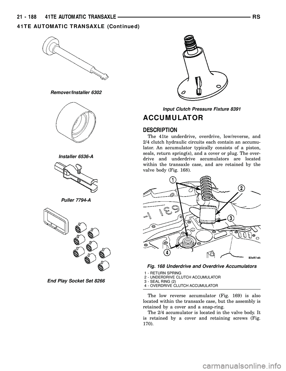 DODGE TOWN AND COUNTRY 2004  Service Manual ACCUMULATOR
DESCRIPTION
The 41te underdrive, overdrive, low/reverse, and
2/4 clutch hydraulic circuits each contain an accumu-
lator. An accumulator typically consists of a piston,
seals, return sprin