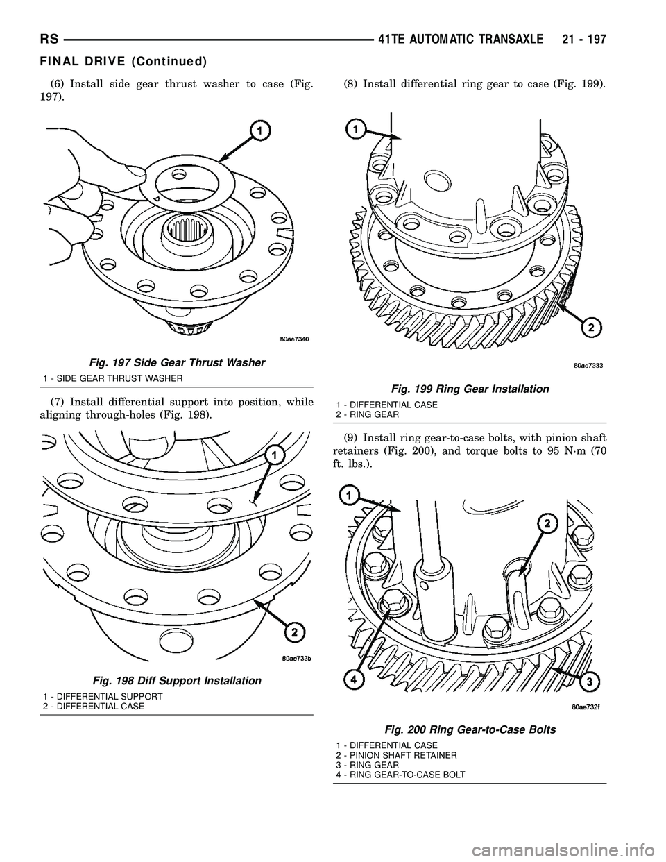 DODGE TOWN AND COUNTRY 2004  Service Manual (6) Install side gear thrust washer to case (Fig.
197).
(7) Install differential support into position, while
aligning through-holes (Fig. 198).(8) Install differential ring gear to case (Fig. 199).
(