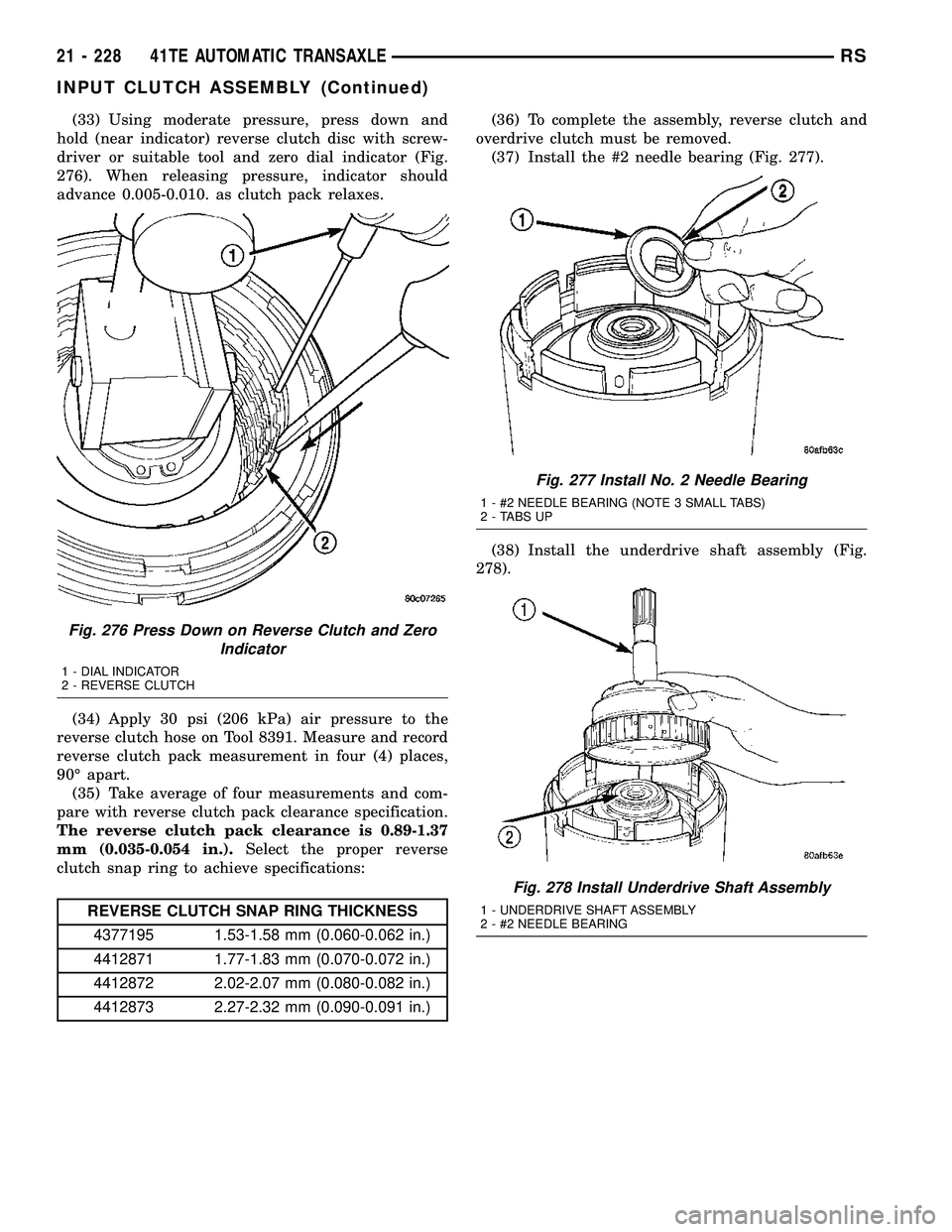 DODGE TOWN AND COUNTRY 2004  Service Manual (33) Using moderate pressure, press down and
hold (near indicator) reverse clutch disc with screw-
driver or suitable tool and zero dial indicator (Fig.
276). When releasing pressure, indicator should