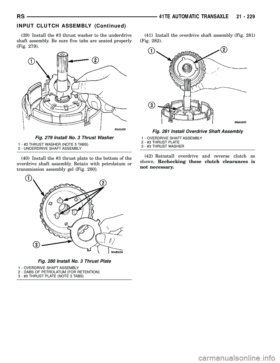 DODGE TOWN AND COUNTRY 2004  Service Manual (39) Install the #3 thrust washer to the underdrive
shaft assembly. Be sure five tabs are seated properly
(Fig. 279).
(40) Install the #3 thrust plate to the bottom of the
overdrive shaft assembly. Re