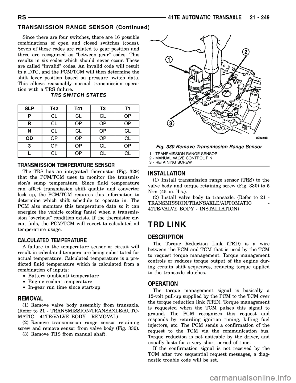 DODGE TOWN AND COUNTRY 2004  Service Manual Since there are four switches, there are 16 possible
combinations of open and closed switches (codes).
Seven of these codes are related to gear position and
three are recognized as ªbetween gearº co