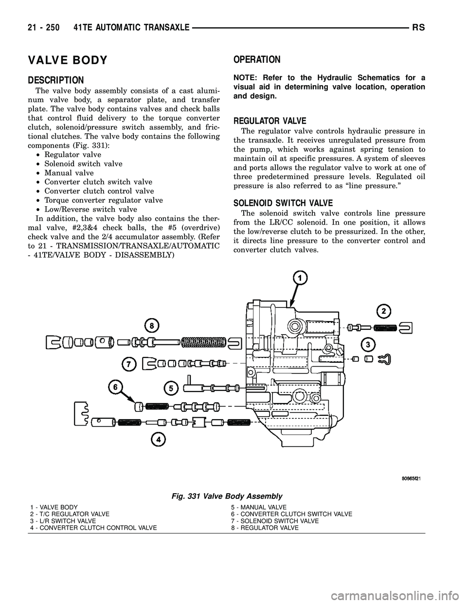 DODGE TOWN AND COUNTRY 2004  Service Manual VALVE BODY
DESCRIPTION
The valve body assembly consists of a cast alumi-
num valve body, a separator plate, and transfer
plate. The valve body contains valves and check balls
that control fluid delive