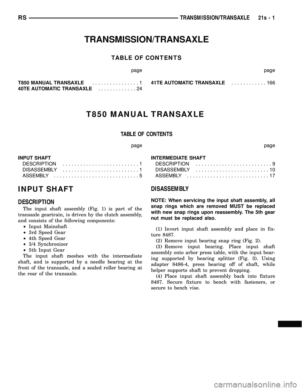 DODGE TOWN AND COUNTRY 2004  Service Manual TRANSMISSION/TRANSAXLE
TABLE OF CONTENTS
page page
T850 MANUAL TRANSAXLE ................1
40TE AUTOMATIC TRANSAXLE .............2441TE AUTOMATIC TRANSAXLE
............166
T850 MANUAL TRANSAXLE
TABLE 