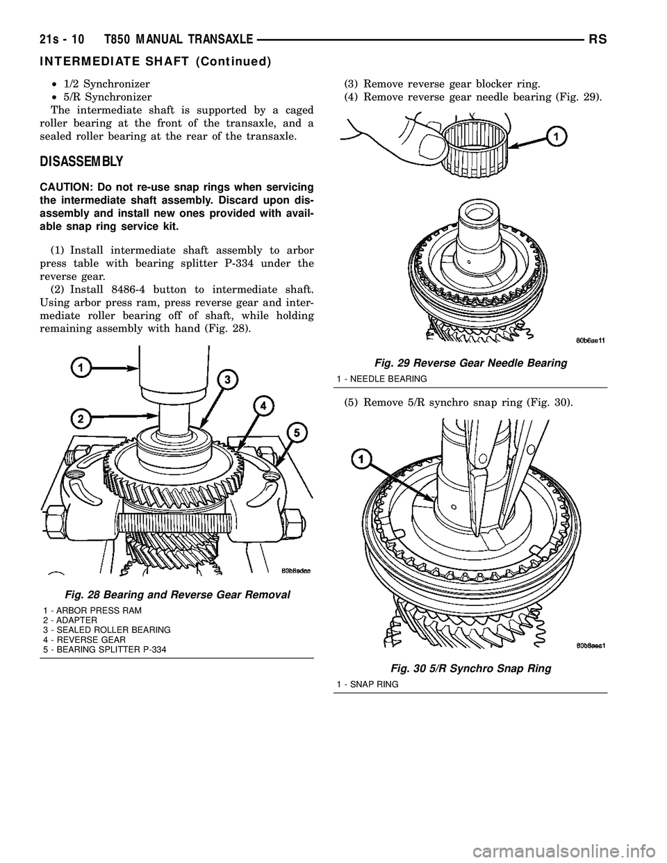 DODGE TOWN AND COUNTRY 2004  Service Manual ²1/2 Synchronizer
² 5/R Synchronizer
The intermediate shaft is supported by a caged
roller bearing at the front of the transaxle, and a
sealed roller bearing at the rear of the transaxle.
DISASSEMBL