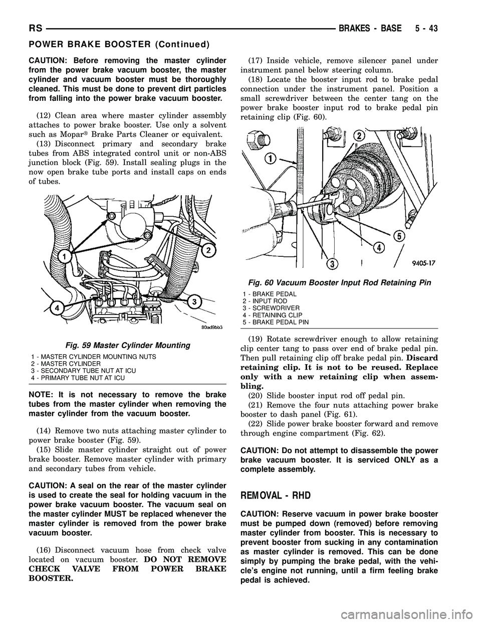 DODGE TOWN AND COUNTRY 2004  Service Manual CAUTION: Before removing the master cylinder
from the power brake vacuum booster, the master
cylinder and vacuum booster must be thoroughly
cleaned. This must be done to prevent dirt particles
from fa