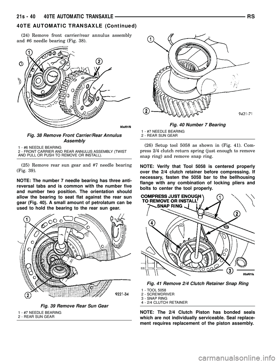 DODGE TOWN AND COUNTRY 2004  Service Manual (24) Remove front carrier/rear annulus assembly
and #6 needle bearing (Fig. 38).
(25) Remove rear sun gear and #7 needle bearing
(Fig. 39).
NOTE: The number 7 needle bearing has three anti-
reversal t