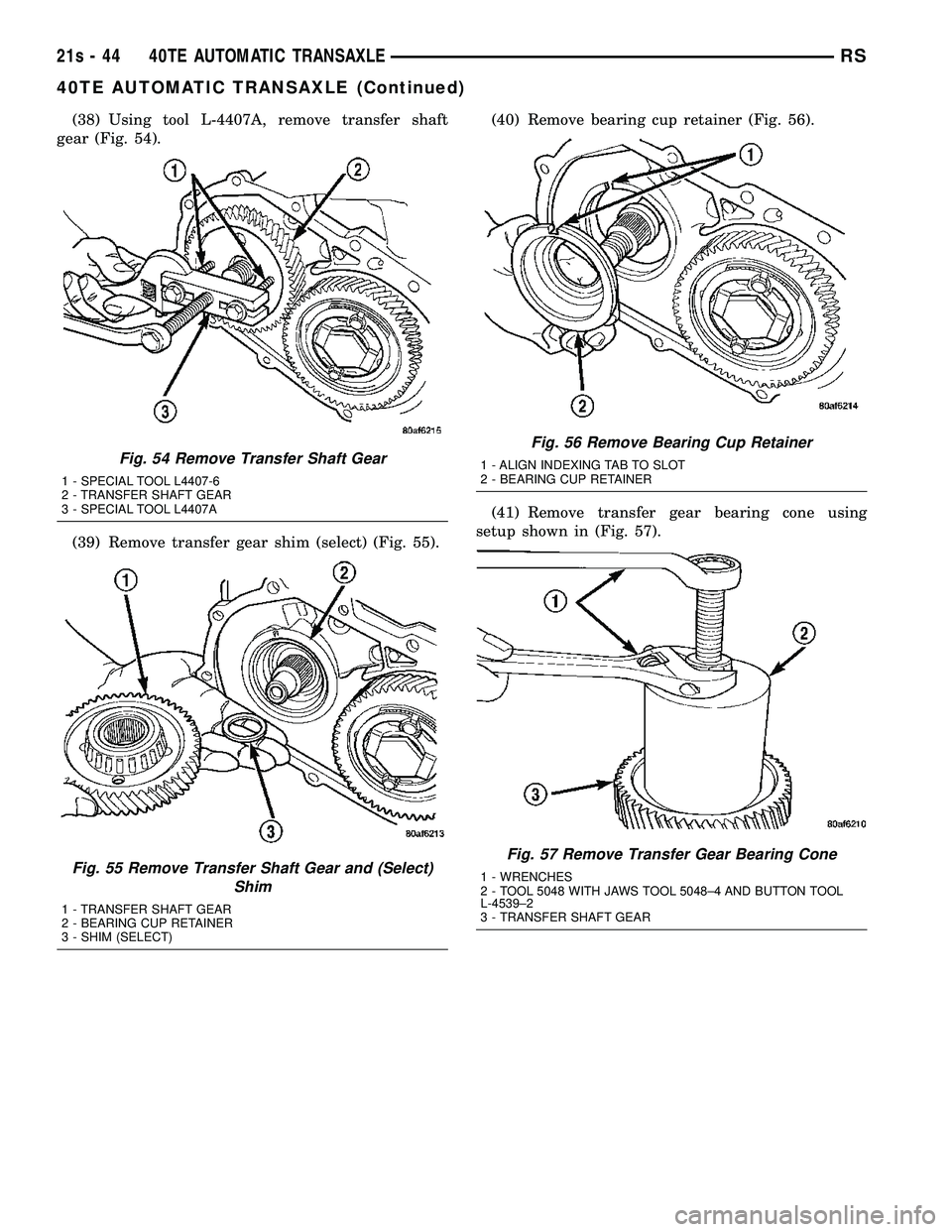 DODGE TOWN AND COUNTRY 2004  Service Manual (38) Using tool L-4407A, remove transfer shaft
gear (Fig. 54).
(39) Remove transfer gear shim (select) (Fig. 55). (40) Remove bearing cup retainer (Fig. 56).
(41) Remove transfer gear bearing cone usi