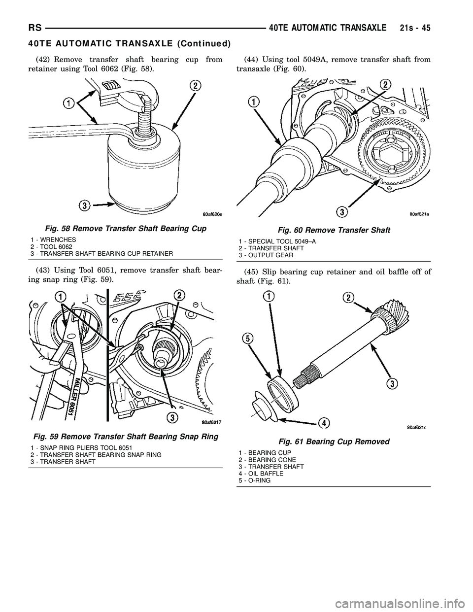 DODGE TOWN AND COUNTRY 2004  Service Manual (42) Remove transfer shaft bearing cup from
retainer using Tool 6062 (Fig. 58).
(43) Using Tool 6051, remove transfer shaft bear-
ing snap ring (Fig. 59). (44) Using tool 5049A, remove transfer shaft 