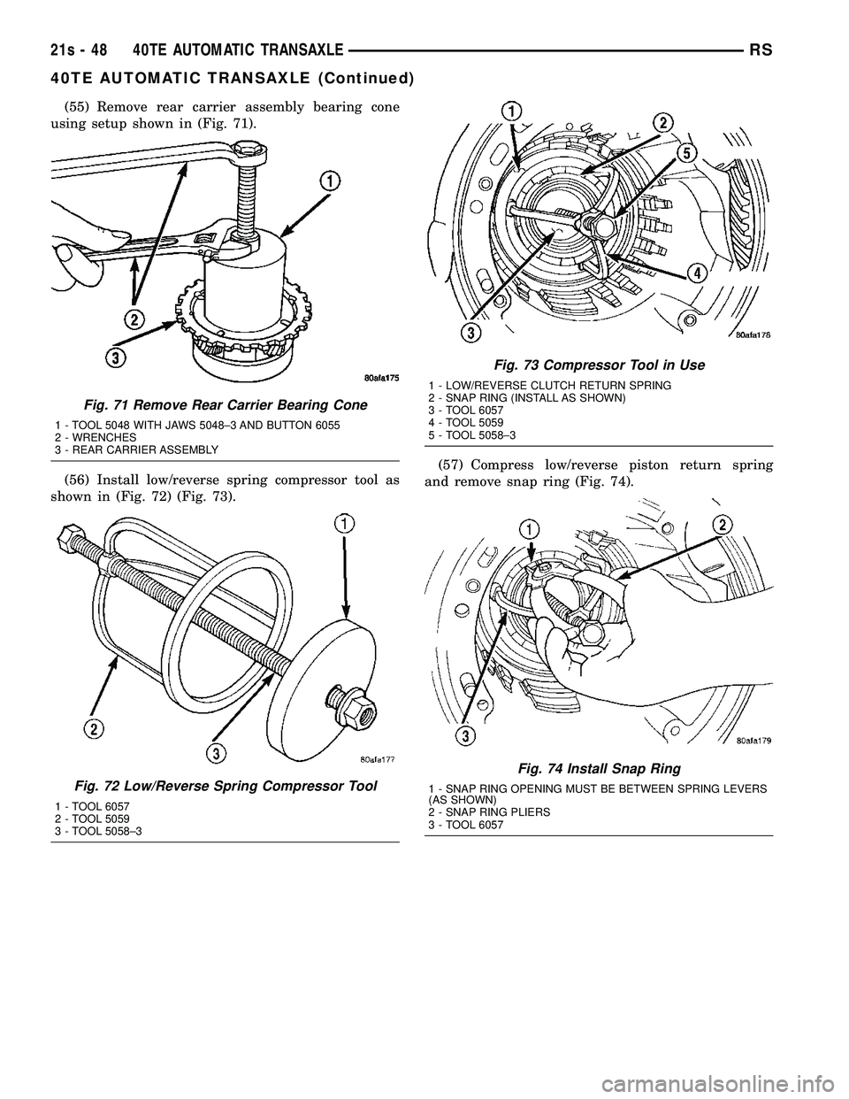 DODGE TOWN AND COUNTRY 2004  Service Manual (55) Remove rear carrier assembly bearing cone
using setup shown in (Fig. 71).
(56) Install low/reverse spring compressor tool as
shown in (Fig. 72) (Fig. 73). (57) Compress low/reverse piston return 
