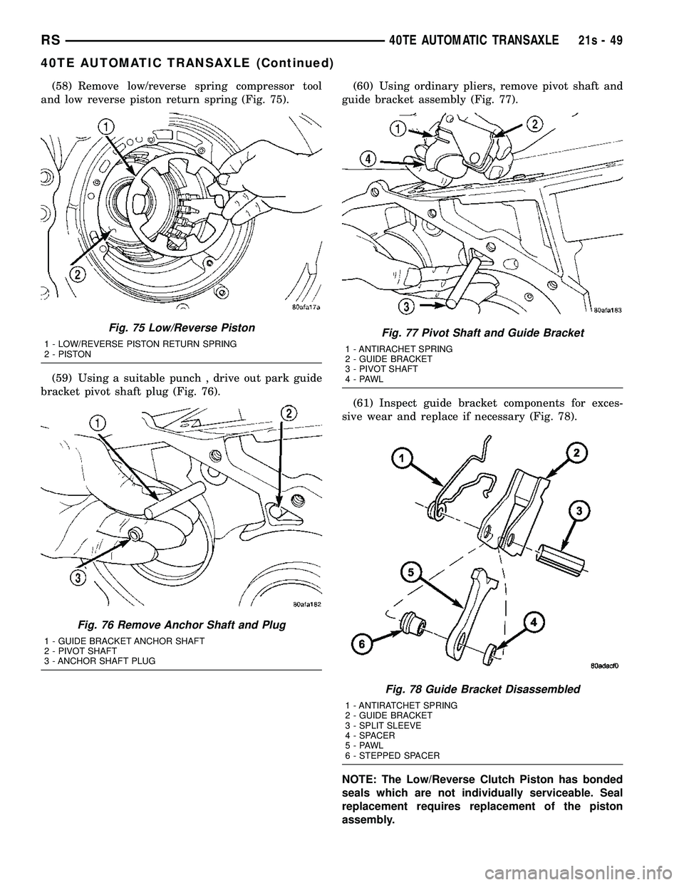 DODGE TOWN AND COUNTRY 2004  Service Manual (58) Remove low/reverse spring compressor tool
and low reverse piston return spring (Fig. 75).
(59) Using a suitable punch , drive out park guide
bracket pivot shaft plug (Fig. 76). (60) Using ordinar