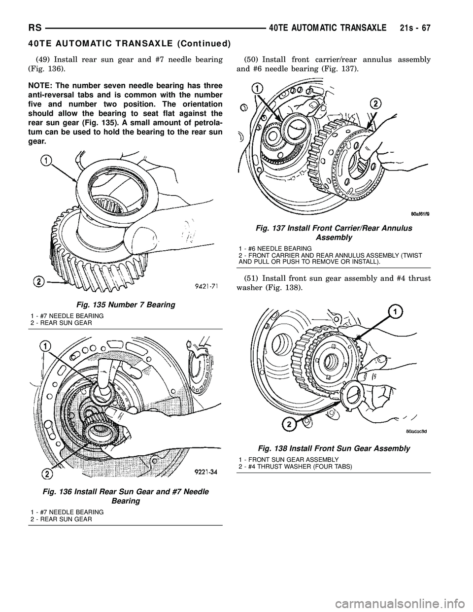 DODGE TOWN AND COUNTRY 2004  Service Manual (49) Install rear sun gear and #7 needle bearing
(Fig. 136).
NOTE: The number seven needle bearing has three
anti-reversal tabs and is common with the number
five and number two position. The orientat