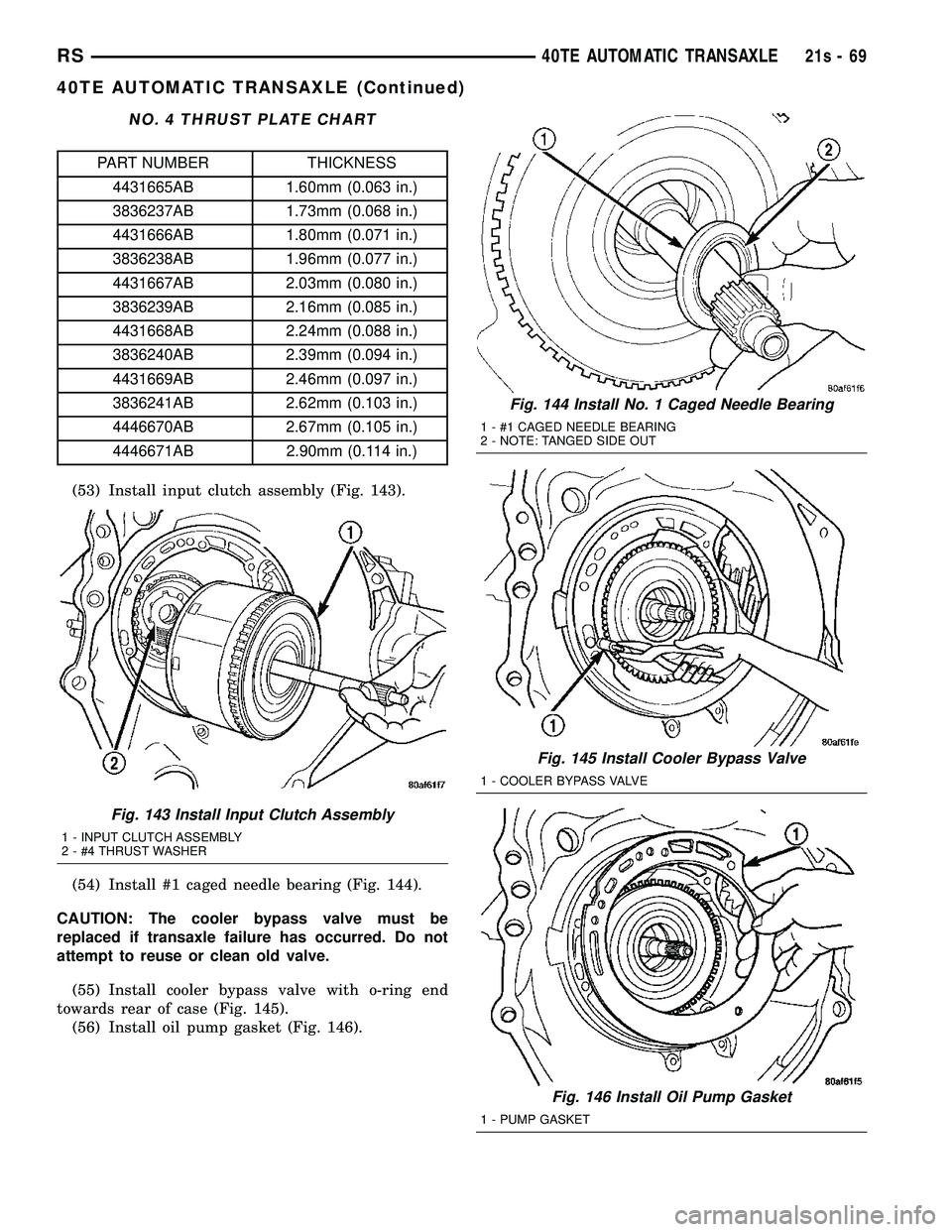 DODGE TOWN AND COUNTRY 2004  Service Manual NO. 4 THRUST PLATE CHART
PART NUMBER THICKNESS4431665AB 1.60mm (0.063 in.)
3836237AB 1.73mm (0.068 in.)
4431666AB 1.80mm (0.071 in.)
3836238AB 1.96mm (0.077 in.)
4431667AB 2.03mm (0.080 in.)
3836239AB