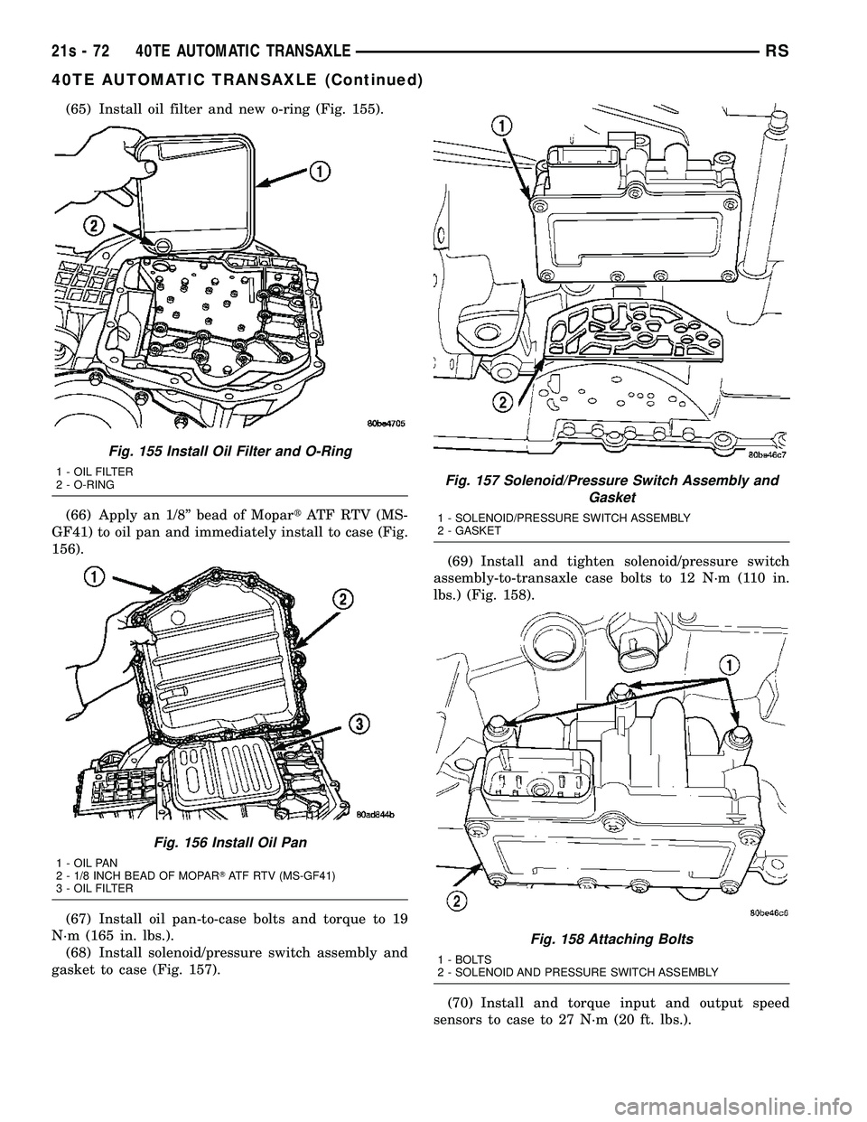 DODGE TOWN AND COUNTRY 2004  Service Manual (65) Install oil filter and new o-ring (Fig. 155).
(66) Apply an 1/8º bead of MopartATF RTV (MS-
GF41) to oil pan and immediately install to case (Fig.
156).
(67) Install oil pan-to-case bolts and to