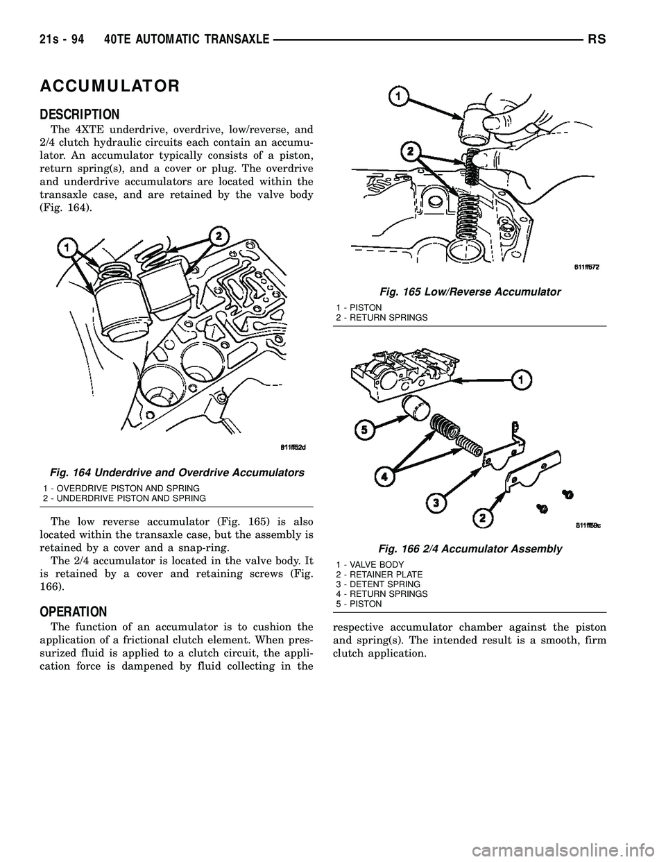 DODGE TOWN AND COUNTRY 2004  Service Manual ACCUMULATOR
DESCRIPTION
The 4XTE underdrive, overdrive, low/reverse, and
2/4 clutch hydraulic circuits each contain an accumu-
lator. An accumulator typically consists of a piston,
return spring(s), a
