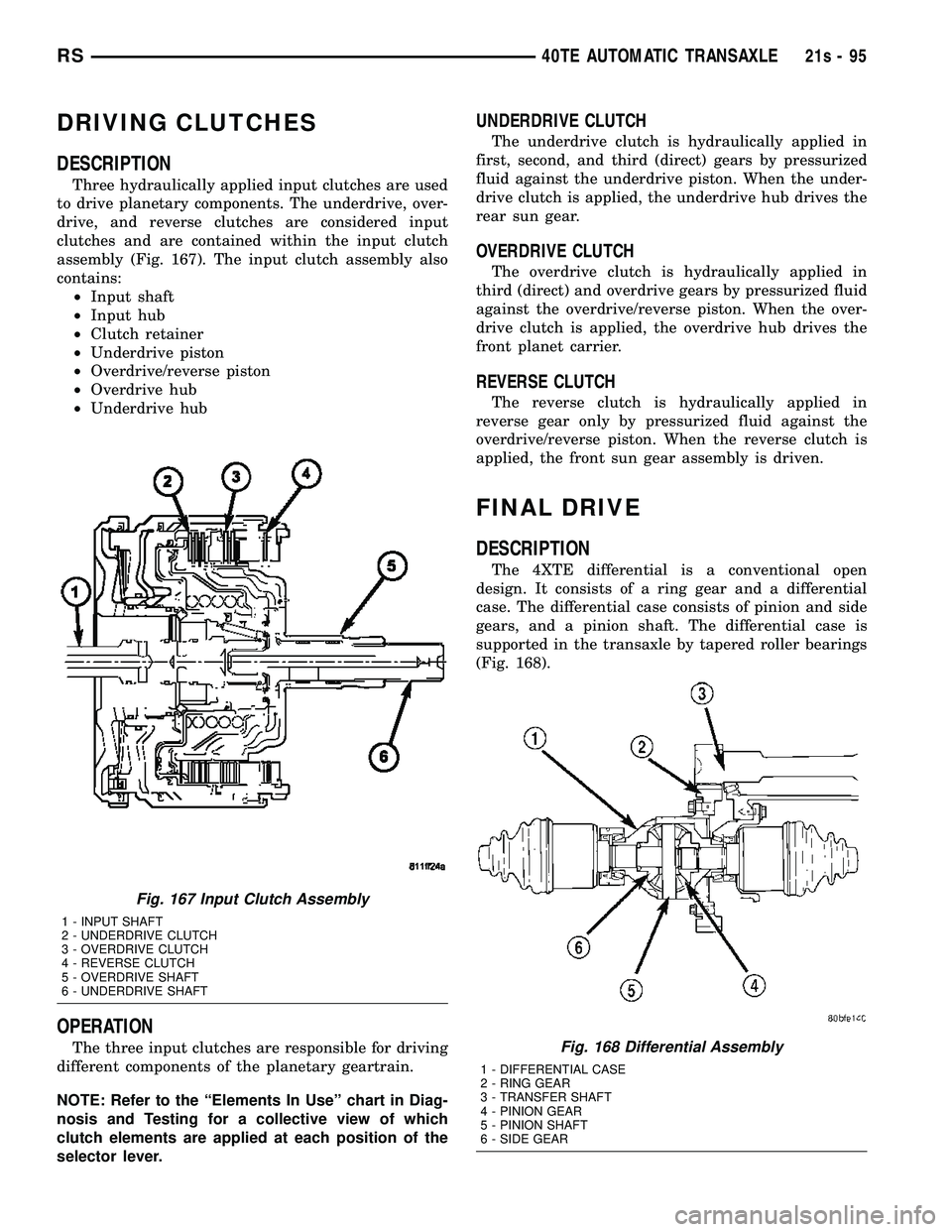 DODGE TOWN AND COUNTRY 2004  Service Manual DRIVING CLUTCHES
DESCRIPTION
Three hydraulically applied input clutches are used
to drive planetary components. The underdrive, over-
drive, and reverse clutches are considered input
clutches and are 