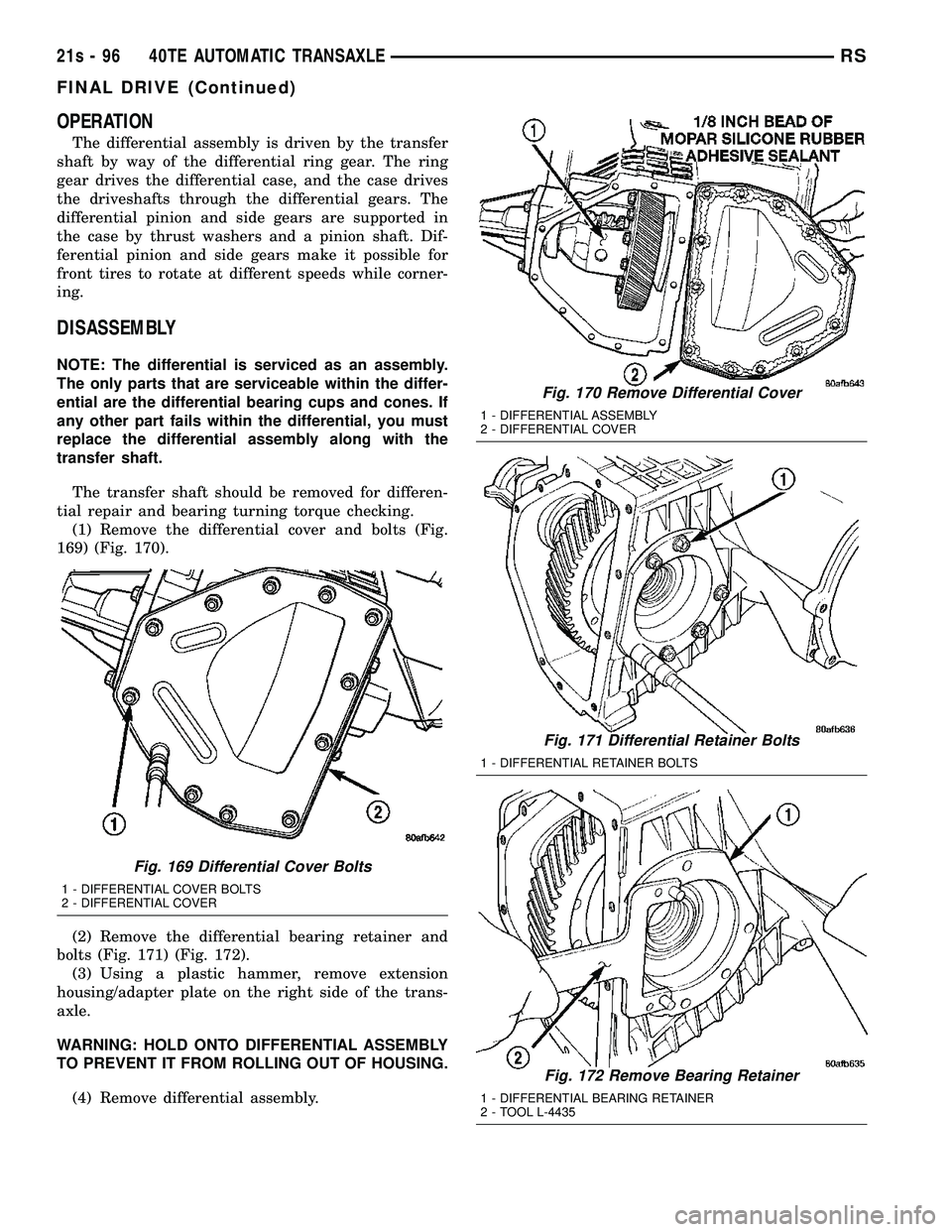 DODGE TOWN AND COUNTRY 2004  Service Manual OPERATION
The differential assembly is driven by the transfer
shaft by way of the differential ring gear. The ring
gear drives the differential case, and the case drives
the driveshafts through the di
