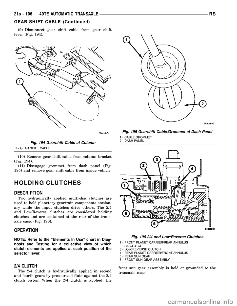 DODGE TOWN AND COUNTRY 2004  Service Manual (9) Disconnect gear shift cable from gear shift
lever (Fig. 194).
(10) Remove gear shift cable from column bracket
(Fig. 194). (11) Disengage grommet from dash panel (Fig.
195) and remove gear shift c