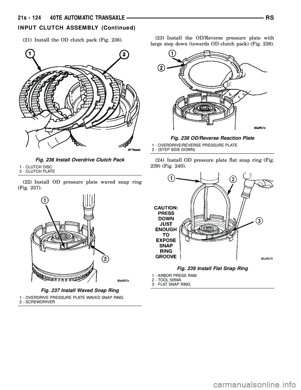 DODGE TOWN AND COUNTRY 2004  Service Manual (21) Install the OD clutch pack (Fig. 236).
(22) Install OD pressure plate waved snap ring
(Fig. 237). (23) Install the OD/Reverse pressure plate with
large step down (towards OD clutch pack) (Fig. 23