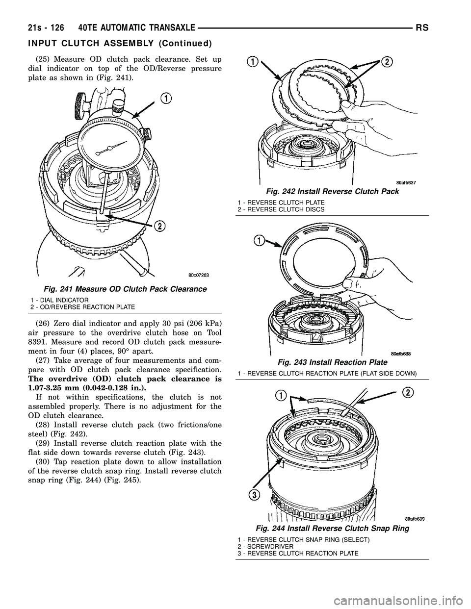 DODGE TOWN AND COUNTRY 2004  Service Manual (25) Measure OD clutch pack clearance. Set up
dial indicator on top of the OD/Reverse pressure
plate as shown in (Fig. 241).
(26) Zero dial indicator and apply 30 psi (206 kPa)
air pressure to the ove