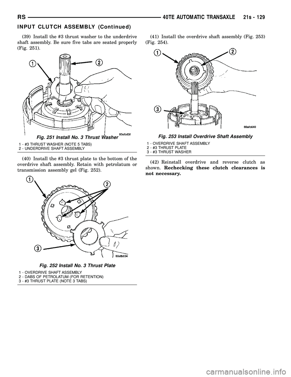 DODGE TOWN AND COUNTRY 2004  Service Manual (39) Install the #3 thrust washer to the underdrive
shaft assembly. Be sure five tabs are seated properly
(Fig. 251).
(40) Install the #3 thrust plate to the bottom of the
overdrive shaft assembly. Re