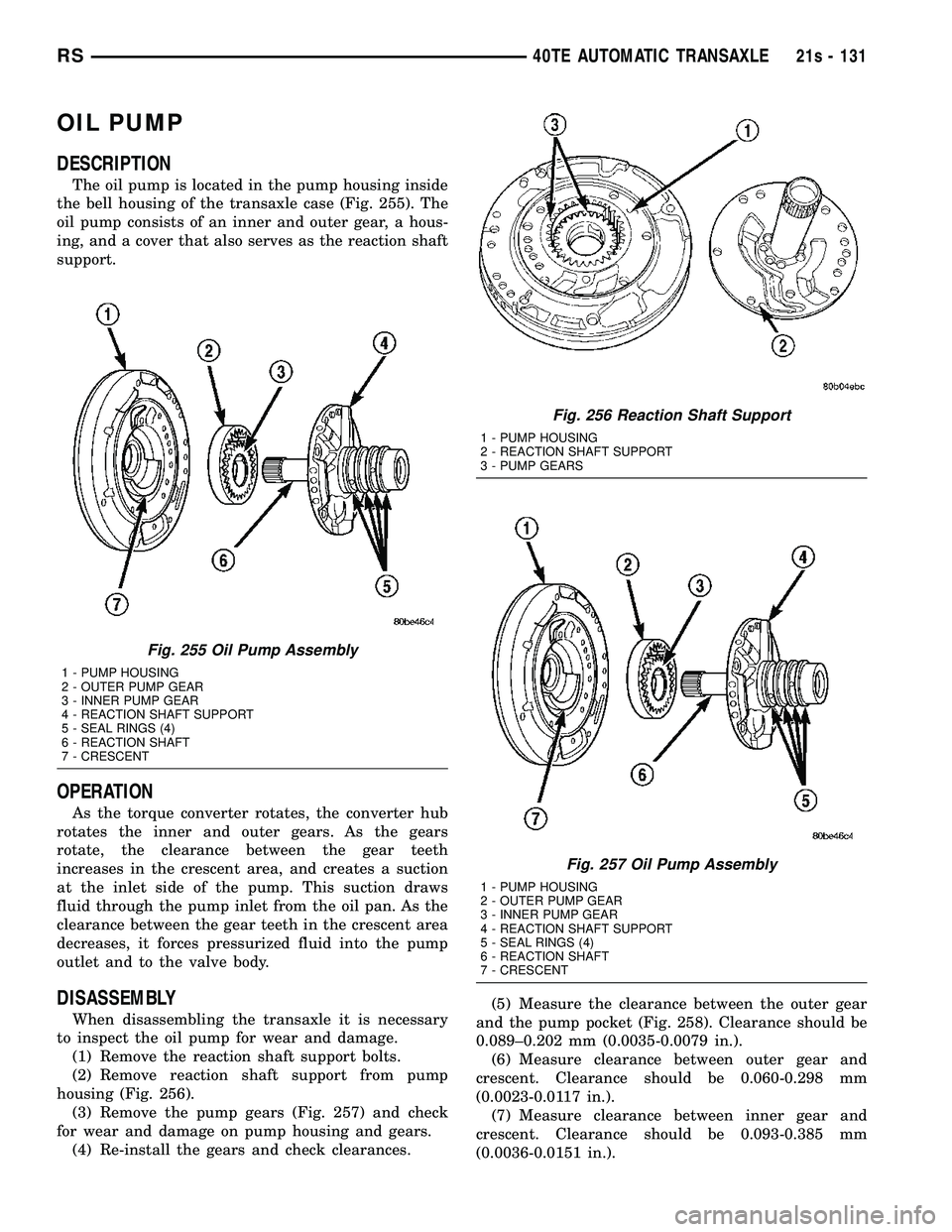 DODGE TOWN AND COUNTRY 2004  Service Manual OIL PUMP
DESCRIPTION
The oil pump is located in the pump housing inside
the bell housing of the transaxle case (Fig. 255). The
oil pump consists of an inner and outer gear, a hous-
ing, and a cover th