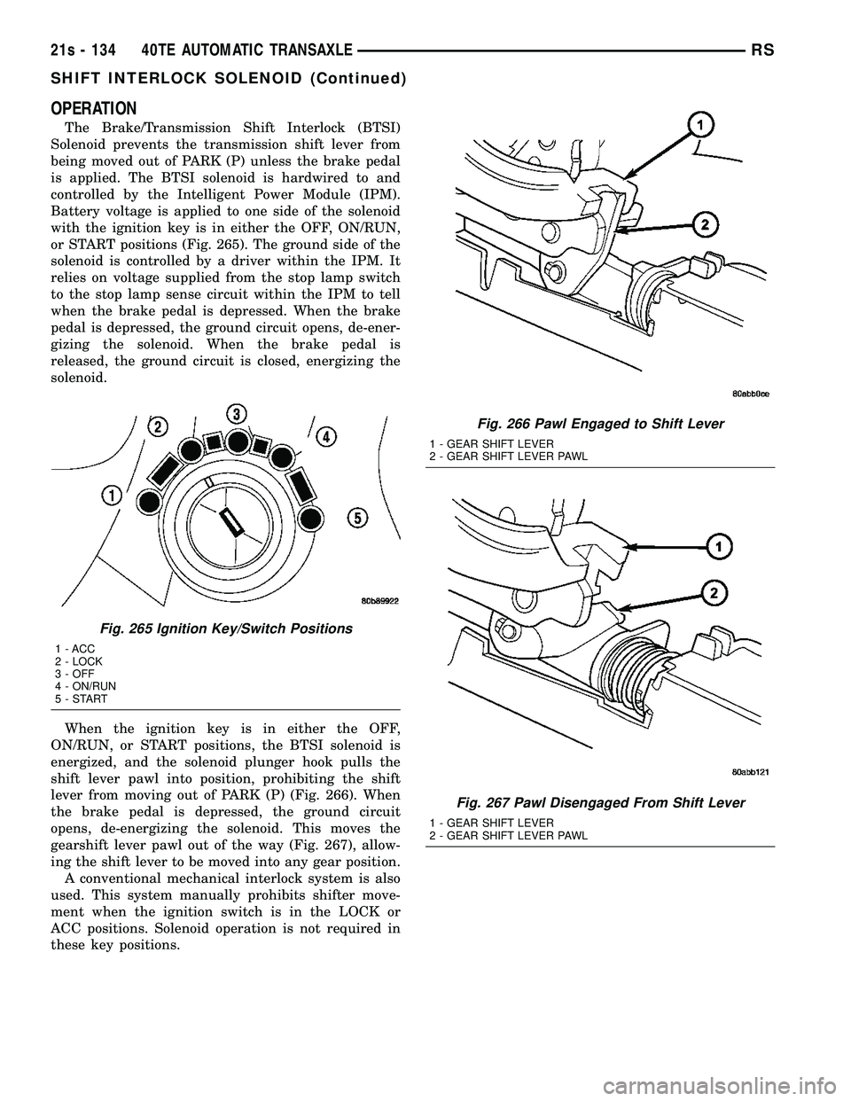 DODGE TOWN AND COUNTRY 2004  Service Manual OPERATION
The Brake/Transmission Shift Interlock (BTSI)
Solenoid prevents the transmission shift lever from
being moved out of PARK (P) unless the brake pedal
is applied. The BTSI solenoid is hardwire