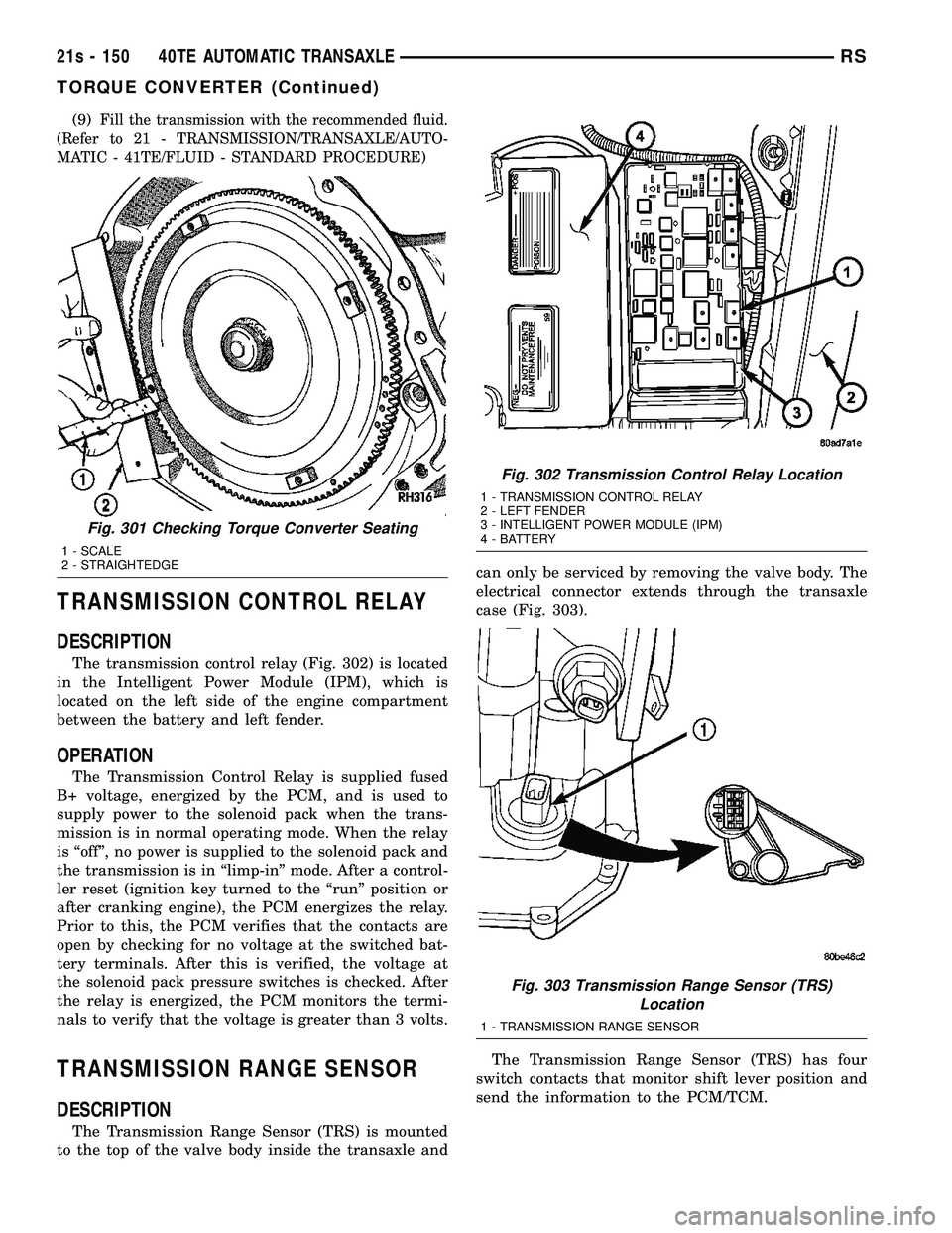 DODGE TOWN AND COUNTRY 2004  Service Manual (9)Fill the transmission with the recommended fluid.
(Refer to 21 - TRANSMISSION/TRANSAXLE/AUTO-
MATIC - 41TE/FLUID - STANDARD PROCEDURE)
TRANSMISSION CONTROL RELAY
DESCRIPTION
The transmission contro