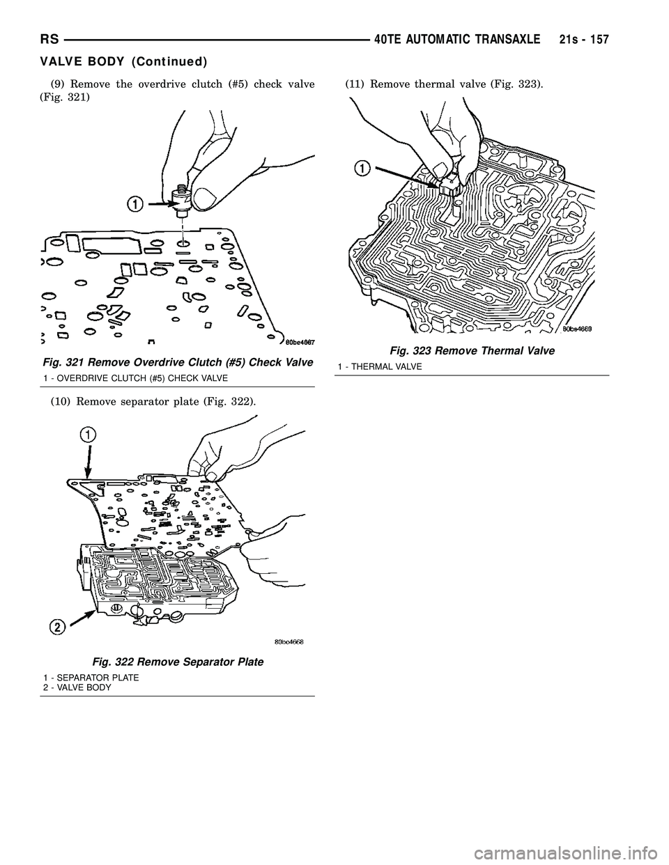 DODGE TOWN AND COUNTRY 2004  Service Manual (9) Remove the overdrive clutch (#5) check valve
(Fig. 321)
(10) Remove separator plate (Fig. 322). (11) Remove thermal valve (Fig. 323).
Fig. 321 Remove Overdrive Clutch (#5) Check Valve
1 - OVERDRIV