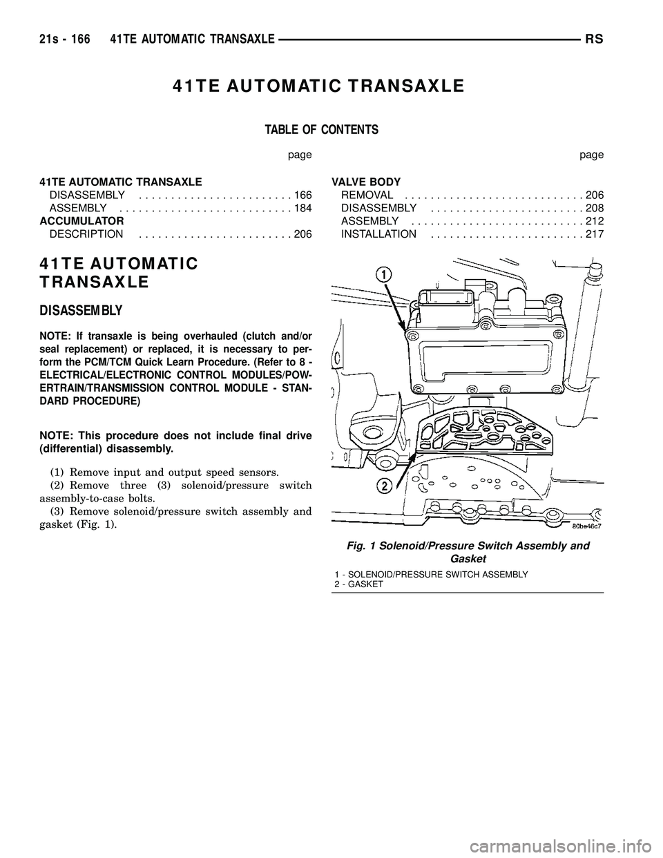 DODGE TOWN AND COUNTRY 2004 Service Manual 41TE AUTOMATIC TRANSAXLE
TABLE OF CONTENTS
page page
41TE AUTOMATIC TRANSAXLE DISASSEMBLY ........................166
ASSEMBLY ...........................184
ACCUMULATOR DESCRIPTION .................. DODGE TOWN AND COUNTRY 2004 Service Manual 41TE AUTOMATIC TRANSAXLE
TABLE OF CONTENTS
page page
41TE AUTOMATIC TRANSAXLE DISASSEMBLY ........................166
ASSEMBLY ...........................184
ACCUMULATOR DESCRIPTION ..................