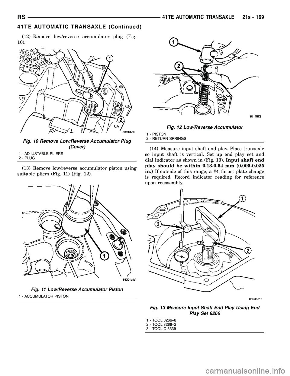 DODGE TOWN AND COUNTRY 2004  Service Manual (12) Remove low/reverse accumulator plug (Fig.
10).
(13) Remove low/reverse accumulator piston using
suitable pliers (Fig. 11) (Fig. 12). (14) Measure input shaft end play. Place transaxle
so input sh