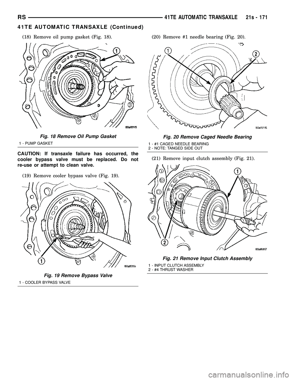 DODGE TOWN AND COUNTRY 2004  Service Manual (18) Remove oil pump gasket (Fig. 18).
CAUTION: If transaxle failure has occurred, the
cooler bypass valve must be replaced. Do not
re-use or attempt to clean valve. (19) Remove cooler bypass valve (F