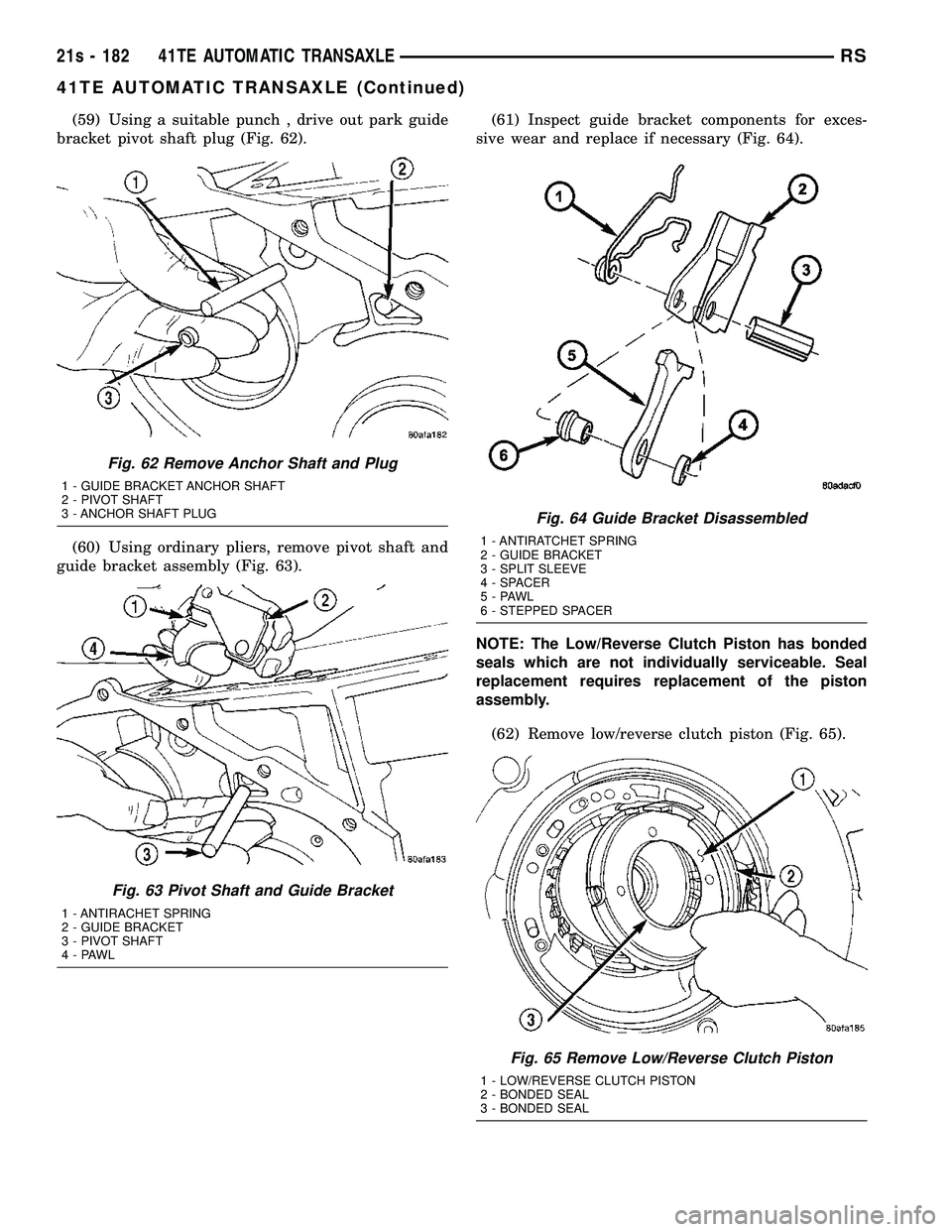 DODGE TOWN AND COUNTRY 2004  Service Manual (59) Using a suitable punch , drive out park guide
bracket pivot shaft plug (Fig. 62).
(60) Using ordinary pliers, remove pivot shaft and
guide bracket assembly (Fig. 63). (61) Inspect guide bracket c