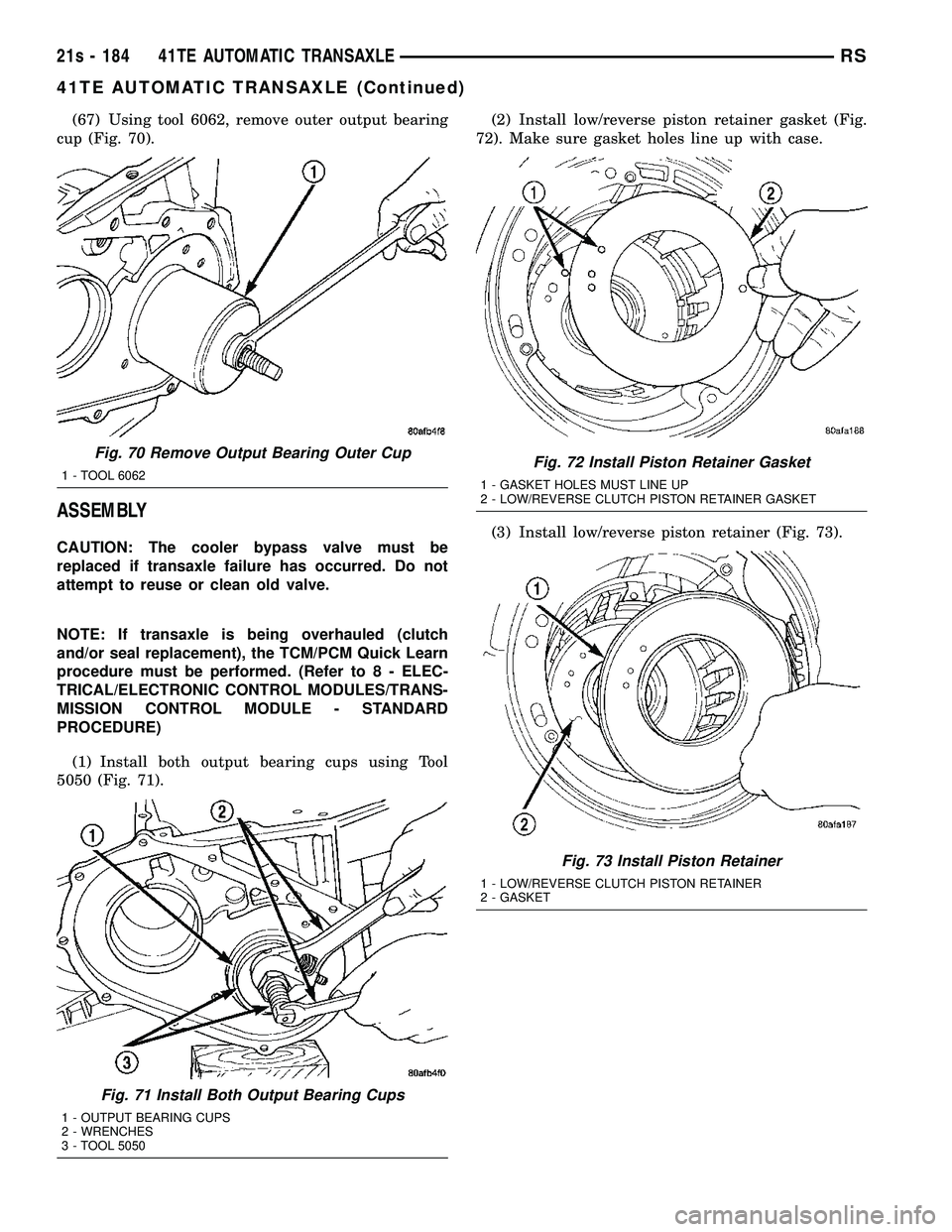 DODGE TOWN AND COUNTRY 2004  Service Manual (67) Using tool 6062, remove outer output bearing
cup (Fig. 70).
ASSEMBLY
CAUTION: The cooler bypass valve must be
replaced if transaxle failure has occurred. Do not
attempt to reuse or clean old valv