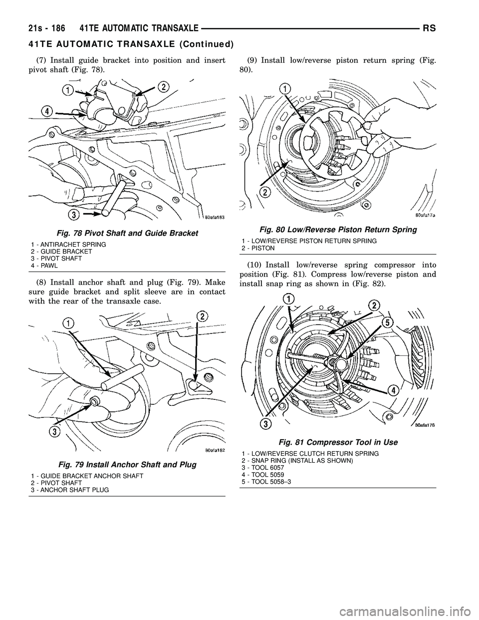 DODGE TOWN AND COUNTRY 2004  Service Manual (7) Install guide bracket into position and insert
pivot shaft (Fig. 78).
(8) Install anchor shaft and plug (Fig. 79). Make
sure guide bracket and split sleeve are in contact
with the rear of the tran