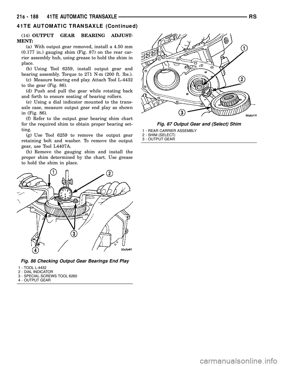 DODGE TOWN AND COUNTRY 2004  Service Manual (14)OUTPUT GEAR BEARING ADJUST-
MENT: (a) With output gear removed, install a 4.50 mm
(0.177 in.) gauging shim (Fig. 87) on the rear car-
rier assembly hub, using grease to hold the shim in
place. (b)