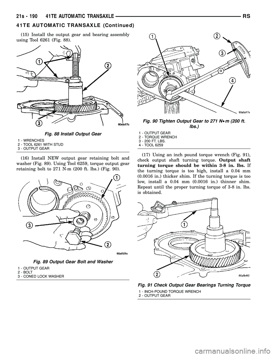 DODGE TOWN AND COUNTRY 2004  Service Manual (15) Install the output gear and bearing assembly
using Tool 6261 (Fig. 88).
(16) Install NEW output gear retaining bolt and
washer (Fig. 89). Using Tool 6259, torque output gear
retaining bolt to 271