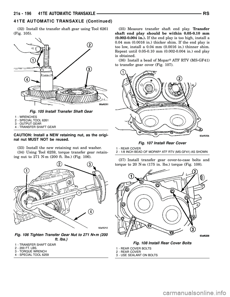 DODGE TOWN AND COUNTRY 2004  Service Manual (32) Install the transfer shaft gear using Tool 6261
(Fig. 105).
CAUTION: Install a NEW retaining nut, as the origi-
nal nut MUST NOT be reused.
(33) Install the new retaining nut and washer.
(34) Usi