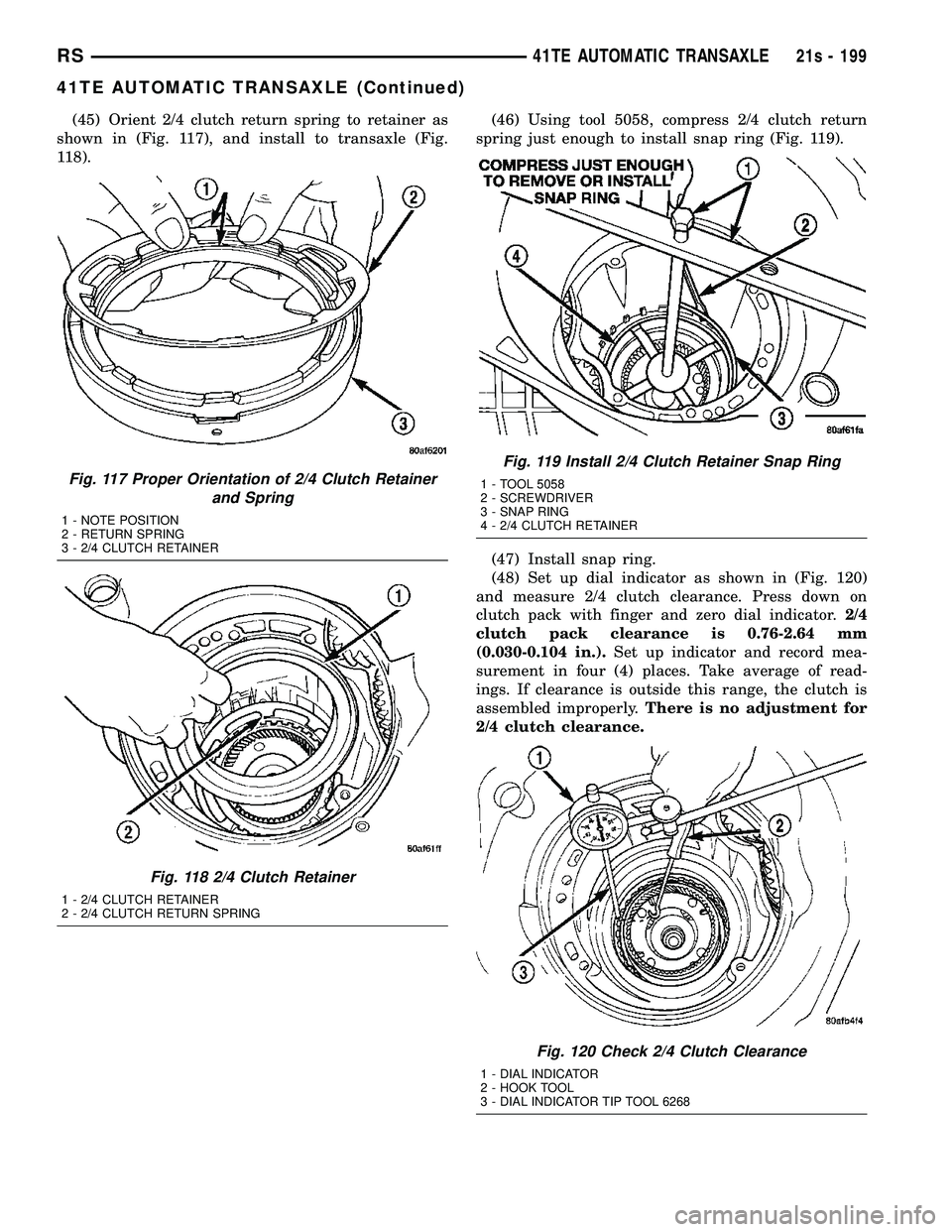 DODGE TOWN AND COUNTRY 2004  Service Manual (45) Orient 2/4 clutch return spring to retainer as
shown in (Fig. 117), and install to transaxle (Fig.
118). (46) Using tool 5058, compress 2/4 clutch return
spring just enough to install snap ring (