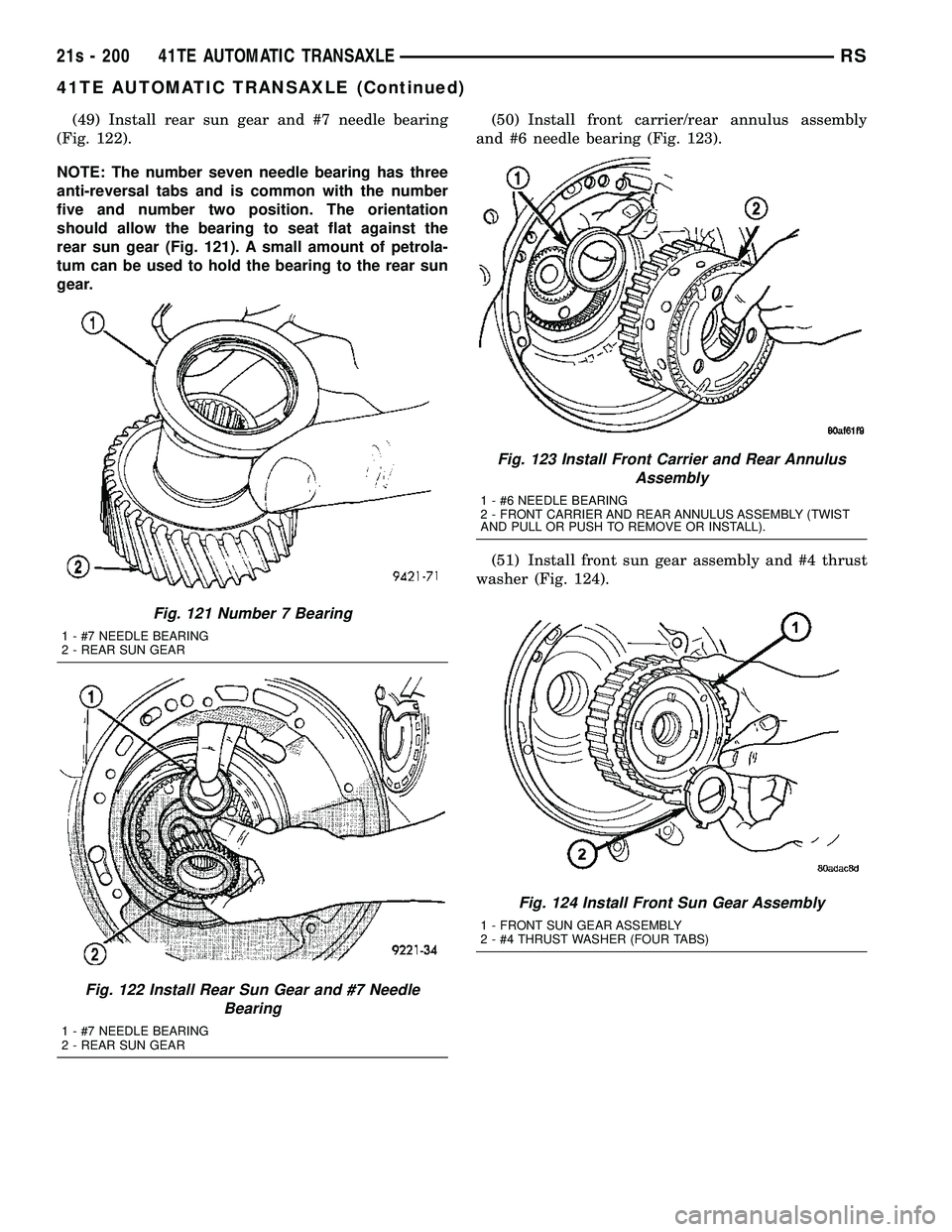 DODGE TOWN AND COUNTRY 2004  Service Manual (49) Install rear sun gear and #7 needle bearing
(Fig. 122).
NOTE: The number seven needle bearing has three
anti-reversal tabs and is common with the number
five and number two position. The orientat