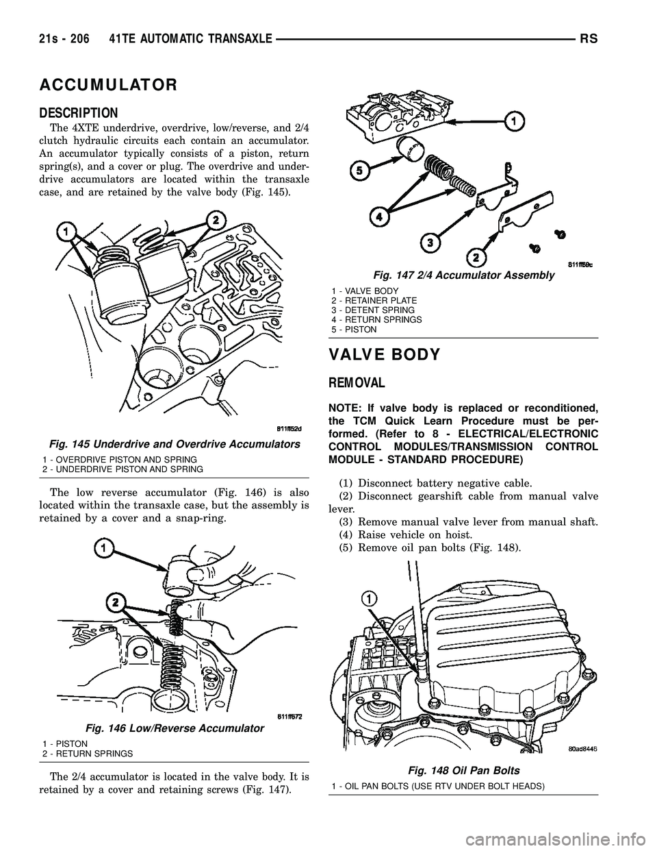 DODGE TOWN AND COUNTRY 2004  Service Manual ACCUMULATOR
DESCRIPTION
The 4XTE underdrive, overdrive, low/reverse, and 2/4
clutch hydraulic circuits each contain an accumulator.
An accumulator typically consists of a piston, return
spring(s), and