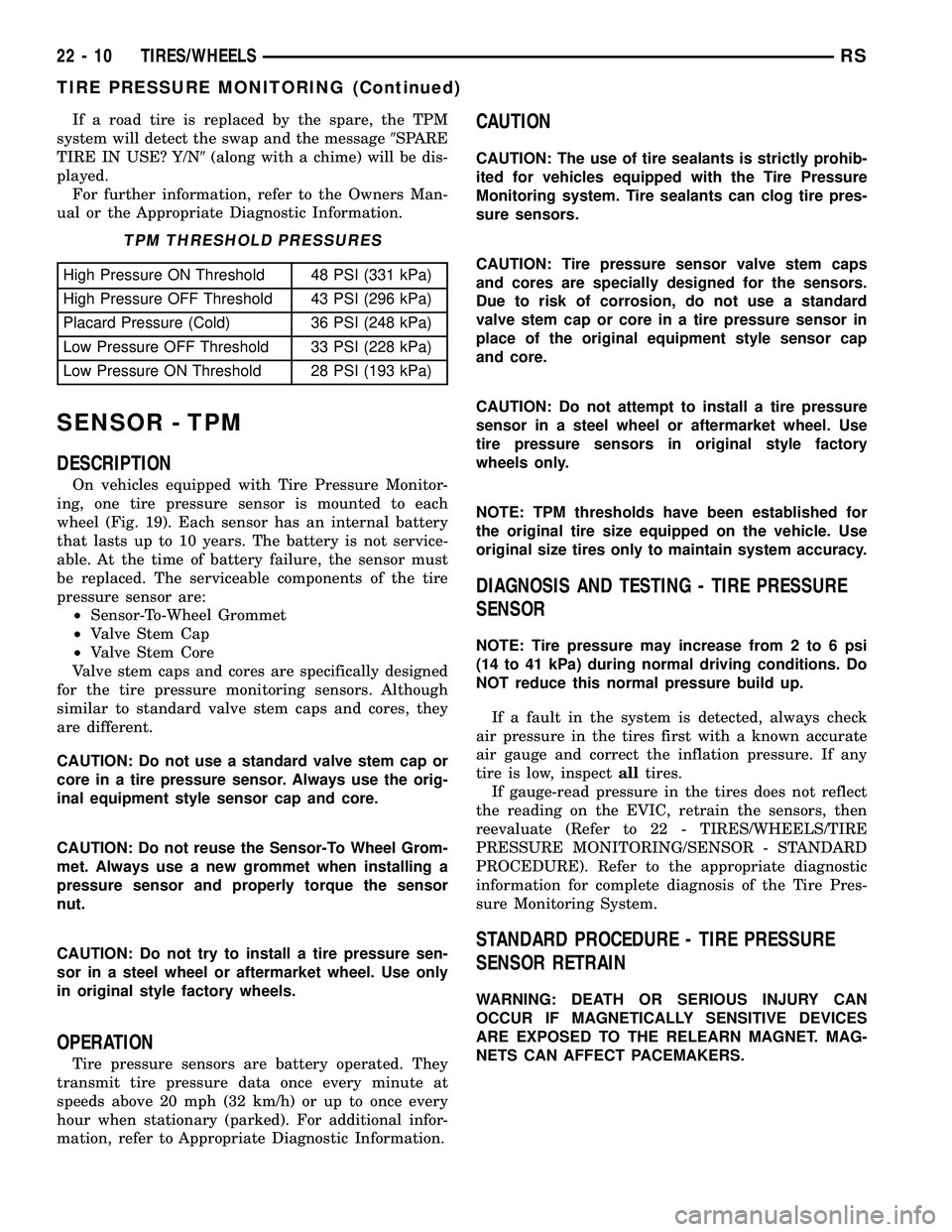 DODGE TOWN AND COUNTRY 2004  Service Manual If a road tire is replaced by the spare, the TPM
system will detect the swap and the message9SPARE
TIRE IN USE? Y/N9(along with a chime) will be dis-
played.
For further information, refer to the Owne