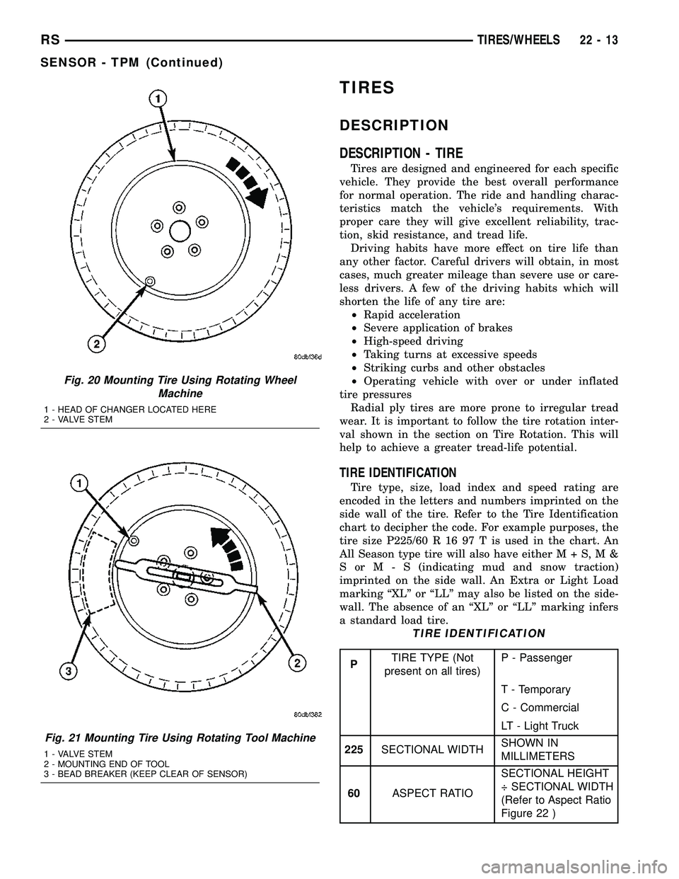 DODGE TOWN AND COUNTRY 2004  Service Manual TIRES
DESCRIPTION
DESCRIPTION - TIRE
Tires are designed and engineered for each specific
vehicle. They provide the best overall performance
for normal operation. The ride and handling charac-
teristic