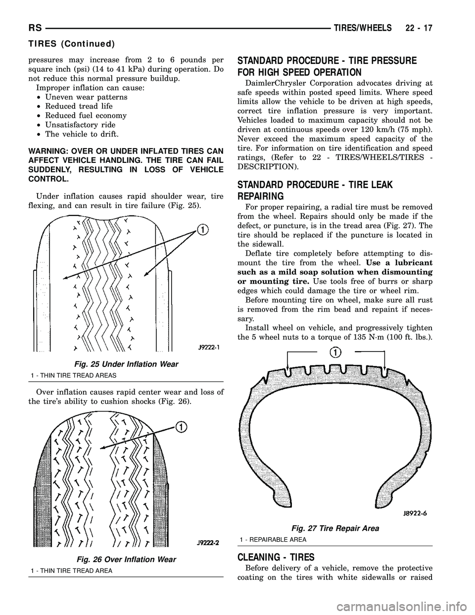 DODGE TOWN AND COUNTRY 2004  Service Manual pressures may increase from 2 to 6 pounds per
square inch (psi) (14 to 41 kPa) during operation. Do
not reduce this normal pressure buildup.
Improper inflation can cause:
²Uneven wear patterns
²Redu