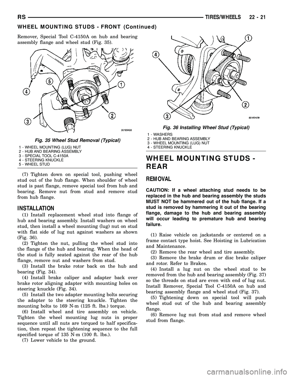 DODGE TOWN AND COUNTRY 2004  Service Manual Remover, Special Tool C-4150A on hub and bearing
assembly flange and wheel stud (Fig. 35).
(7) Tighten down on special tool, pushing wheel
stud out of the hub flange. When shoulder of wheel
stud is pa