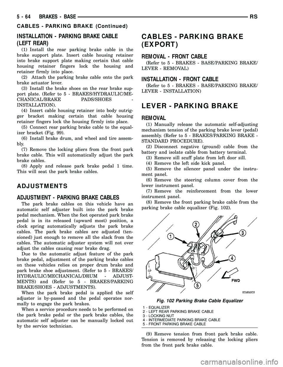 DODGE TOWN AND COUNTRY 2004  Service Manual INSTALLATION - PARKING BRAKE CABLE
(LEFT REAR)
(1) Install the rear parking brake cable in the
brake support plate. Insert cable housing retainer
into brake support plate making certain that cable
hou