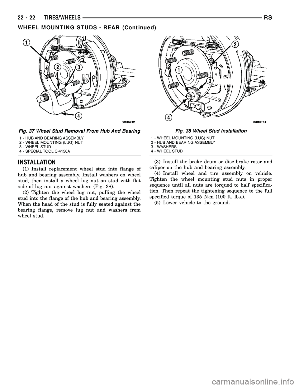DODGE TOWN AND COUNTRY 2004  Service Manual INSTALLATION
(1) Install replacement wheel stud into flange of
hub and bearing assembly. Install washers on wheel
stud, then install a wheel lug nut on stud with flat
side of lug nut against washers (