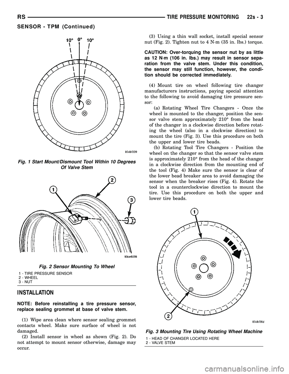 DODGE TOWN AND COUNTRY 2004  Service Manual INSTALLATION
NOTE: Before reinstalling a tire pressure sensor,
replace sealing grommet at base of valve stem.(1) Wipe area clean where sensor sealing grommet
contacts wheel. Make sure surface of wheel