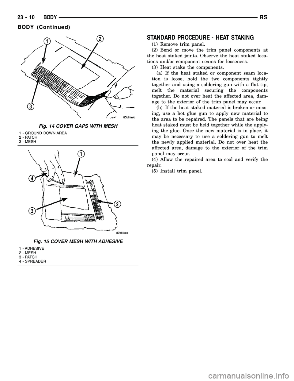 DODGE TOWN AND COUNTRY 2004  Service Manual STANDARD PROCEDURE - HEAT STAKING
(1) Remove trim panel.
(2) Bend or move the trim panel components at
the heat staked joints. Observe the heat staked loca-
tions and/or component seams for looseness.