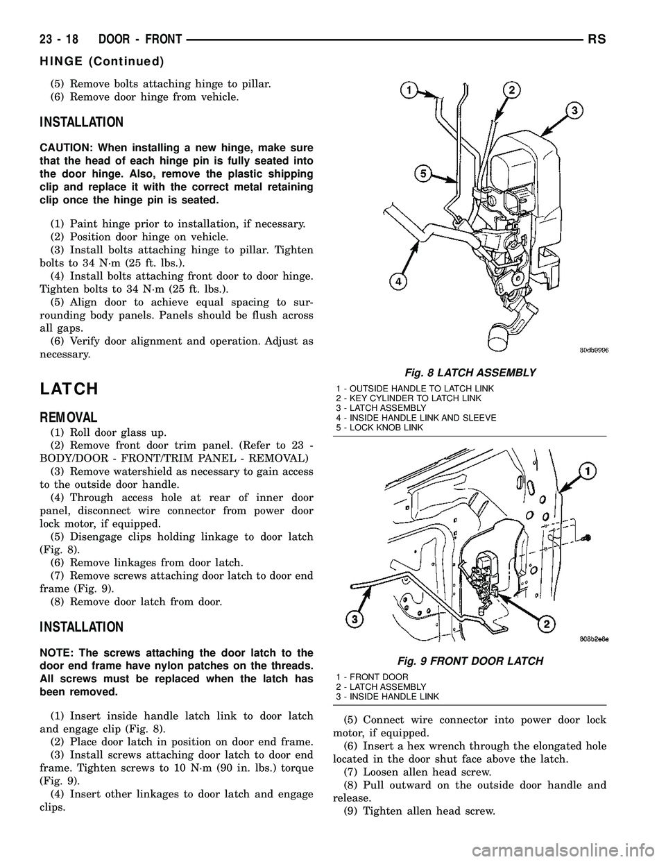 DODGE TOWN AND COUNTRY 2004  Service Manual (5) Remove bolts attaching hinge to pillar.
(6) Remove door hinge from vehicle.
INSTALLATION
CAUTION: When installing a new hinge, make sure
that the head of each hinge pin is fully seated into
the do